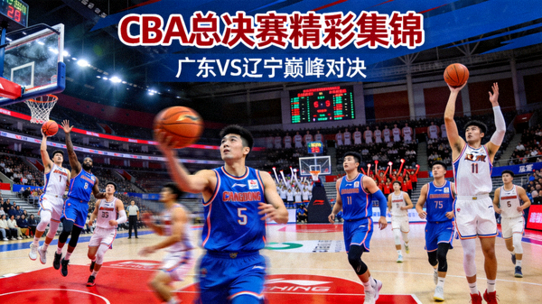 CBA总决赛精彩集锦，广东与辽宁的巅峰对决